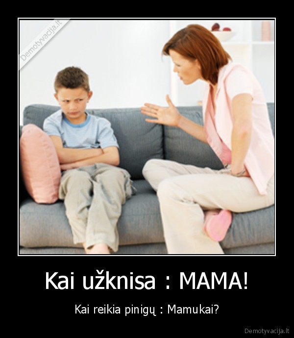 Kai užknisa : MAMA!