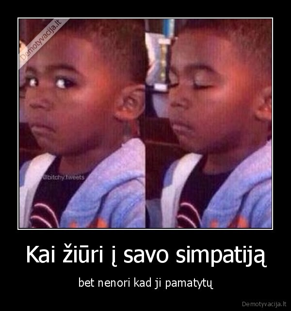 Kai žiūri į savo simpatiją