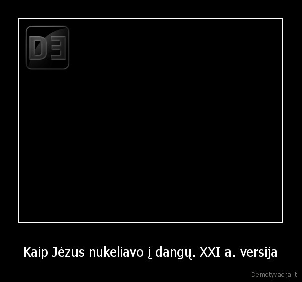 Kaip Jėzus nukeliavo į dangų. XXI a. versija