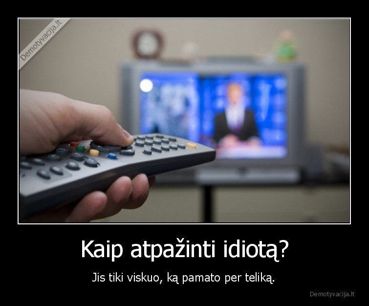 idiotas,telikas,televizija,melas,galvok