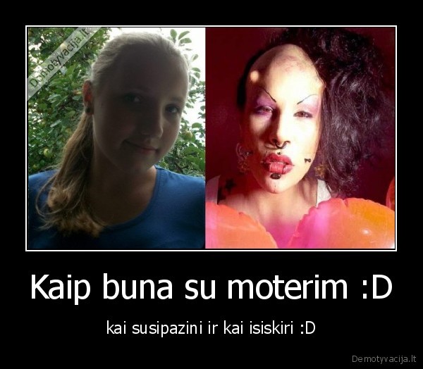 Kaip buna su moterim :D