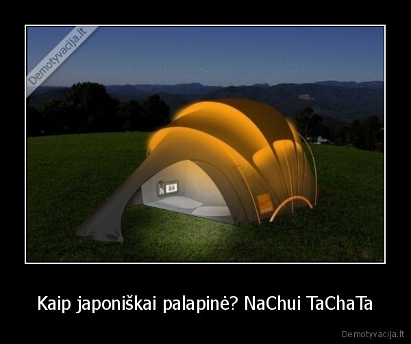 Kaip japoniškai palapinė? NaChui TaChaTa