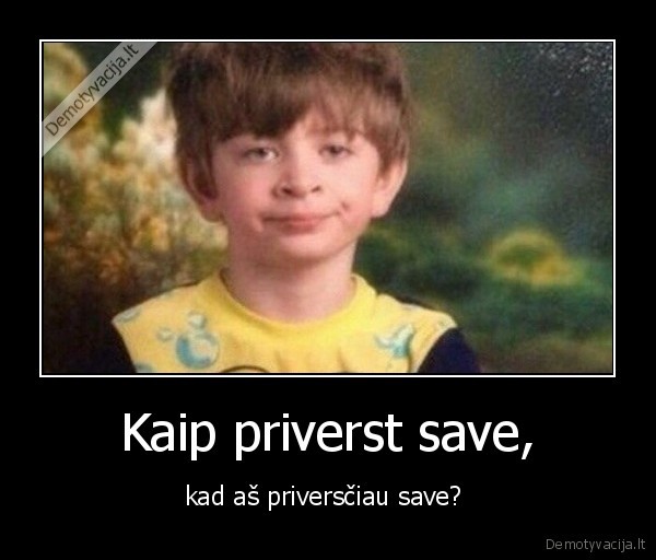 Kaip priverst save,