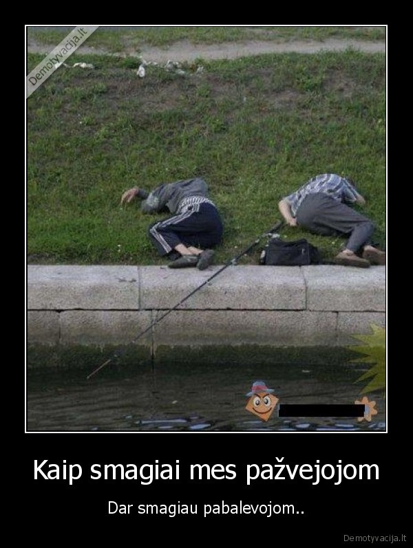 Kaip smagiai mes pažvejojom