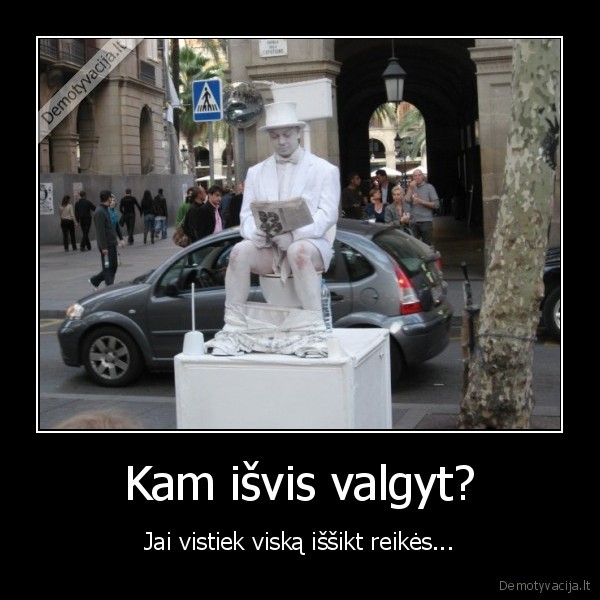 Kam išvis valgyt?