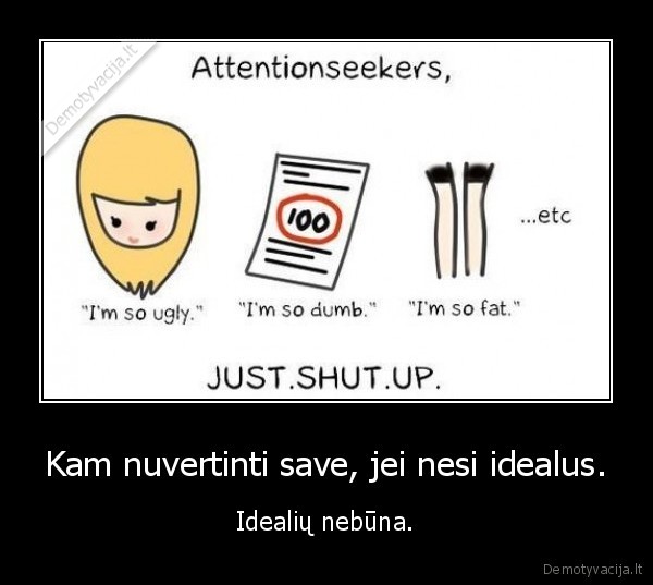 Kam nuvertinti save, jei nesi idealus.