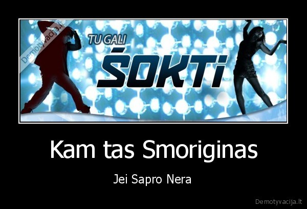 tu, gali, sokti,sapras,smoriginas