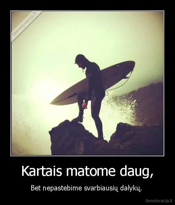 Kartais matome daug,