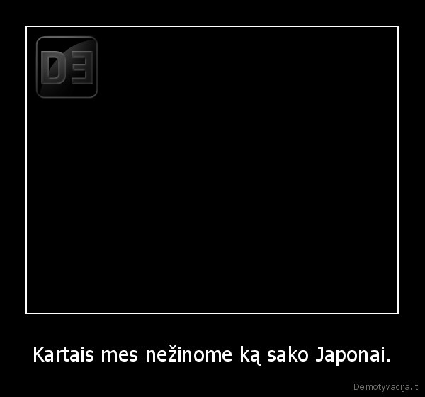 Kartais mes nežinome ką sako Japonai.