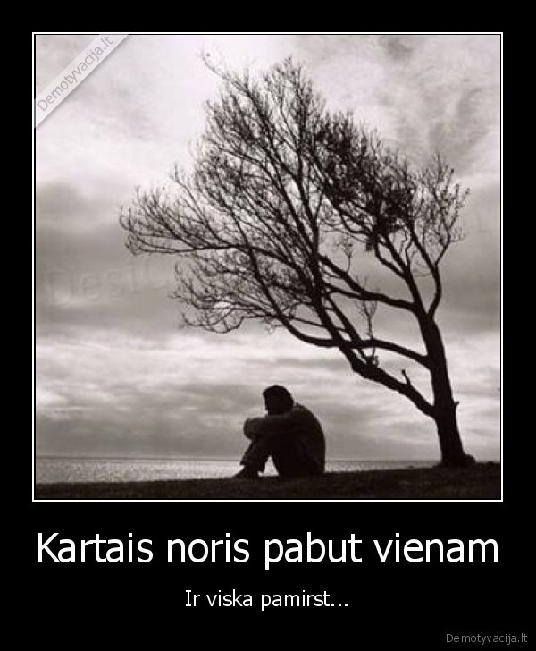 Kartais noris pabut vienam