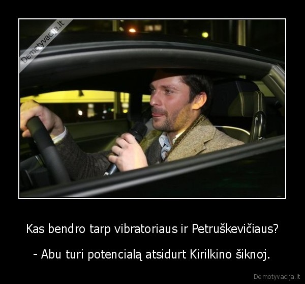 Kas bendro tarp vibratoriaus ir Petruškevičiaus?