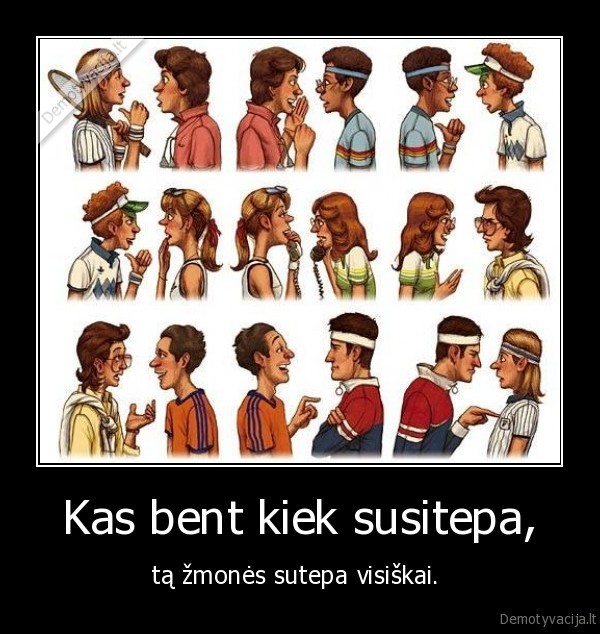 Kas bent kiek susitepa,