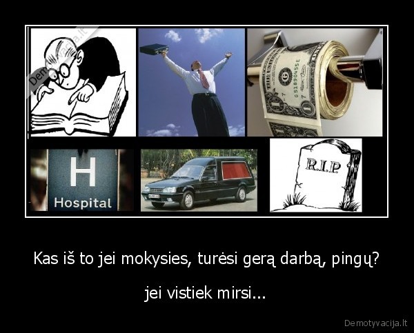 mokslas,darbas,pinigai,mirtis