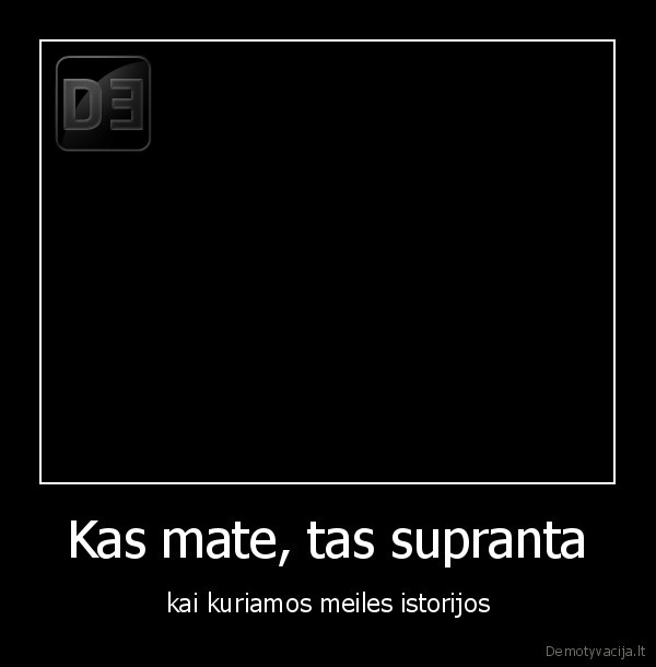 Kas mate, tas supranta