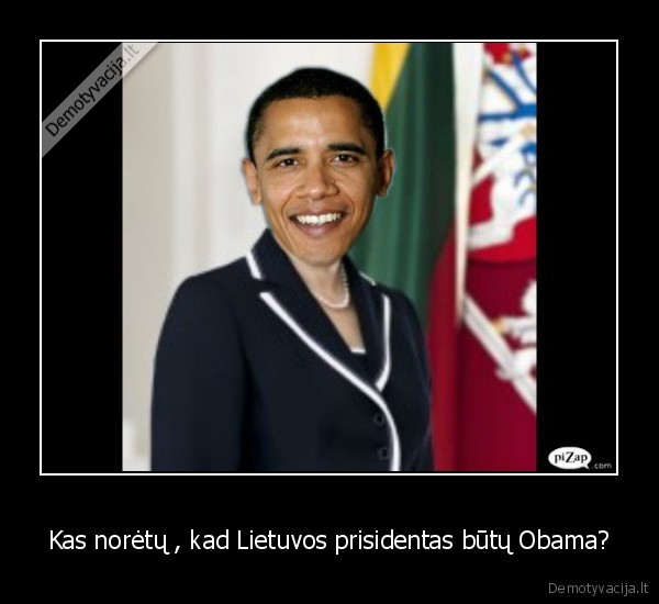 Kas norėtų , kad Lietuvos prisidentas būtų Obama?