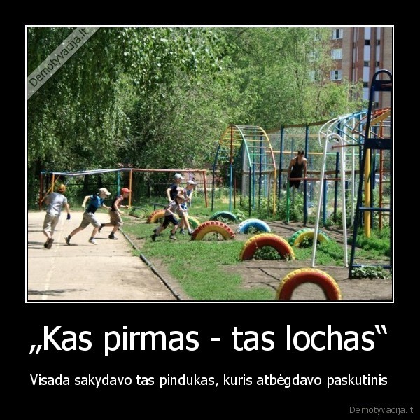 „Kas pirmas - tas lochas“