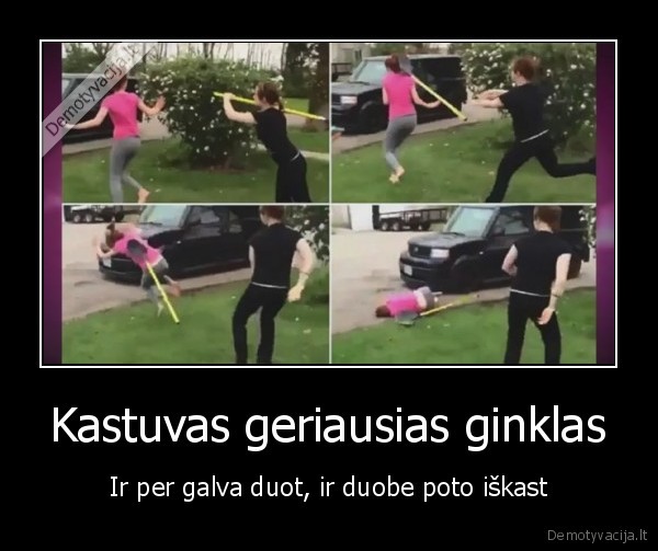 Kastuvas geriausias ginklas