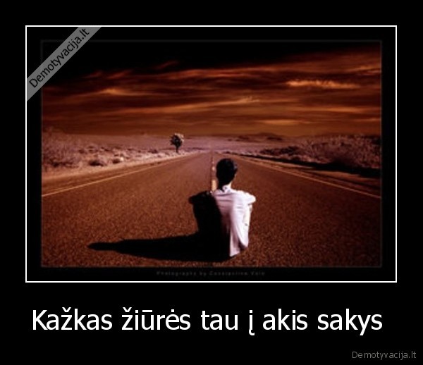 Kažkas žiūrės tau į akis sakys 