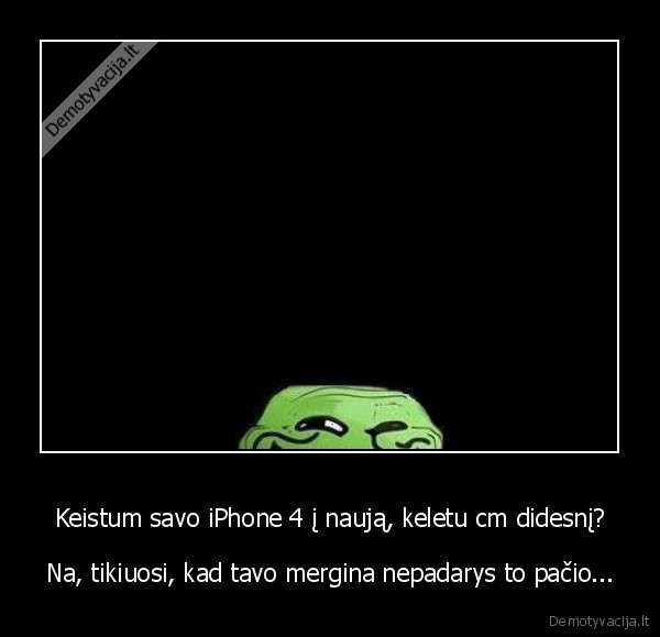 Keistum savo iPhone 4 į naują, keletu cm didesnį?