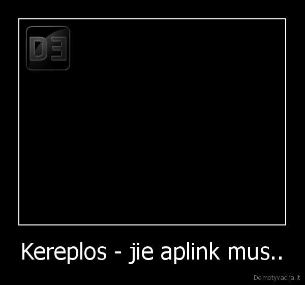 Kereplos - jie aplink mus..