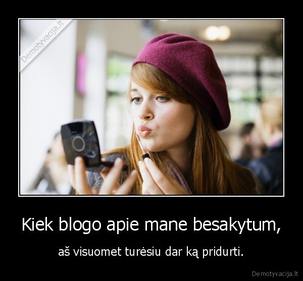 Kiek blogo apie mane besakytum,