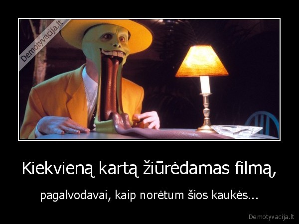 Kiekvieną kartą žiūrėdamas filmą,