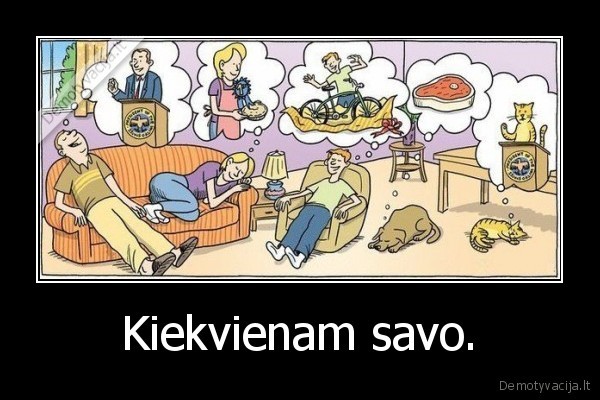 Kiekvienam savo.