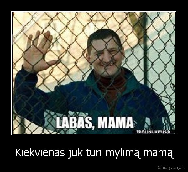 Kiekvienas juk turi mylimą mamą