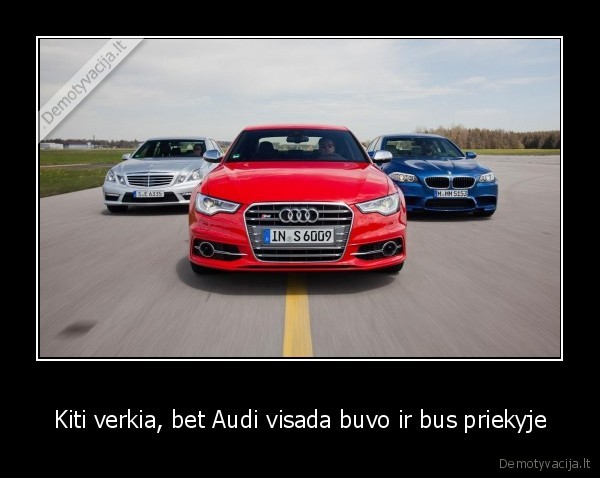 Kiti verkia, bet Audi visada buvo ir bus priekyje