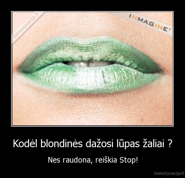 Kodėl blondinės dažosi lūpas žaliai ?