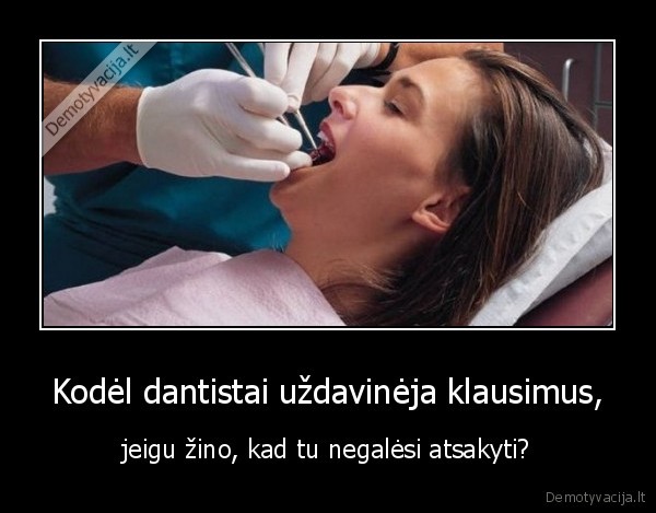 Kodėl dantistai uždavinėja klausimus,