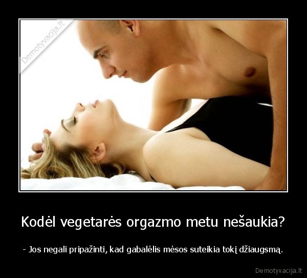 Kodėl vegetarės orgazmo metu nešaukia?