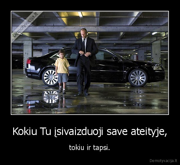 Kokiu Tu įsivaizduoji save ateityje,