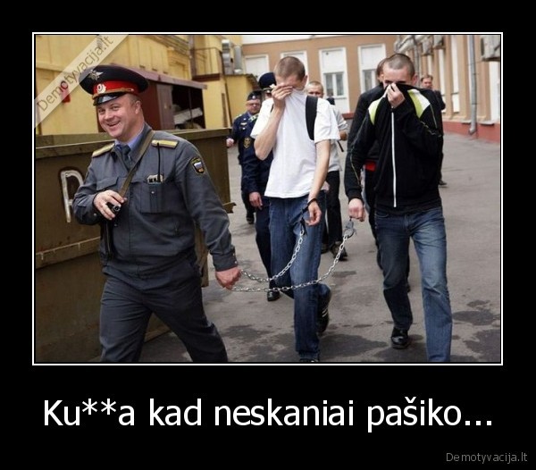 Ku**a kad neskaniai pašiko...