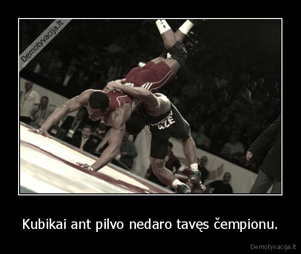 Kubikai ant pilvo nedaro tavęs čempionu.