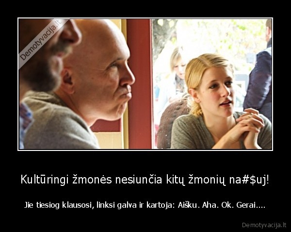 Kultūringi žmonės nesiunčia kitų žmonių na#$uj!