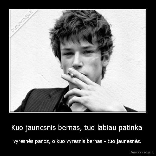 Kuo jaunesnis bernas, tuo labiau patinka 