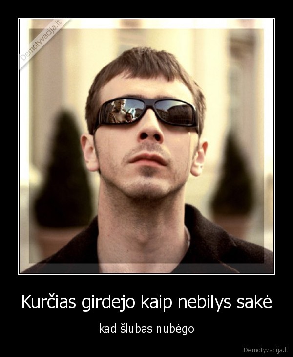 Kurčias girdejo kaip nebilys sakė