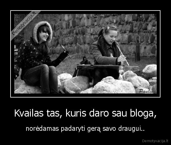 Kvailas tas, kuris daro sau bloga,