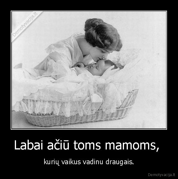 Labai ačiū toms mamoms, 