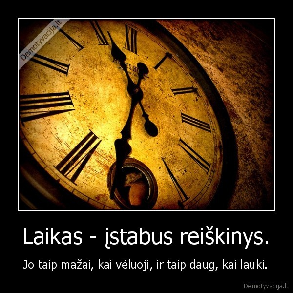 Laikas - įstabus reiškinys.