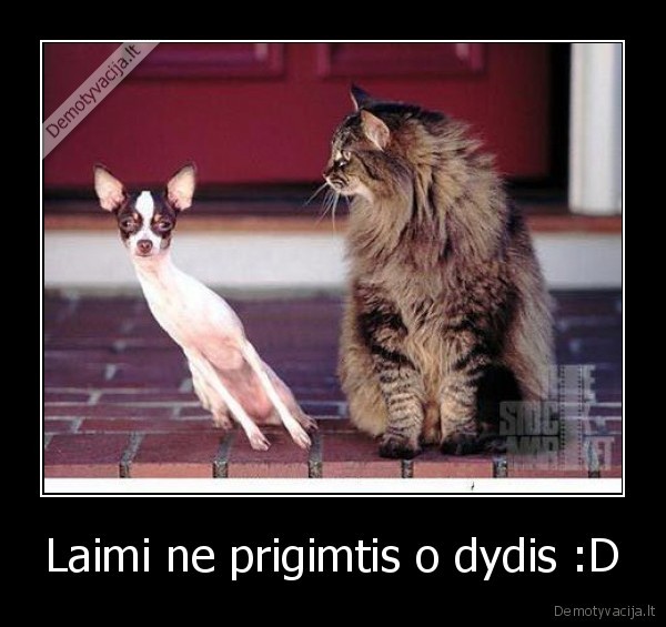 Laimi ne prigimtis o dydis :D