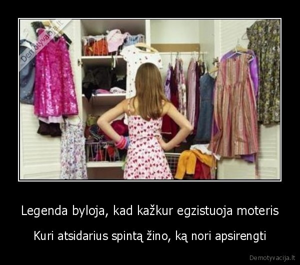 Legenda byloja, kad kažkur egzistuoja moteris