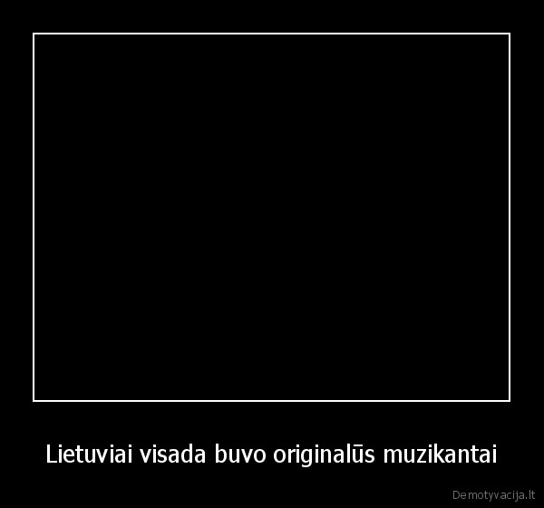 Lietuviai visada buvo originalūs muzikantai