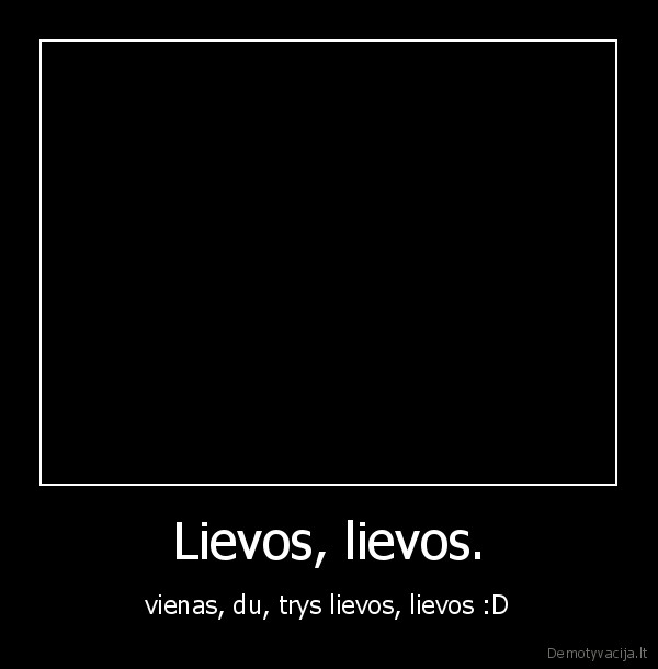 Lievos, lievos.