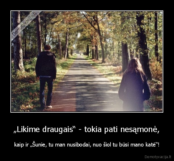 „Likime draugais“ - tokia pati nesąmonė,