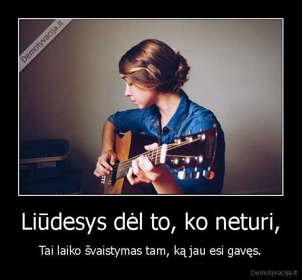 Liūdesys dėl to, ko neturi,