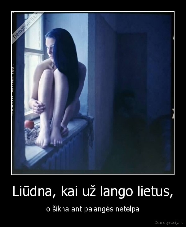 Liūdna, kai už lango lietus,