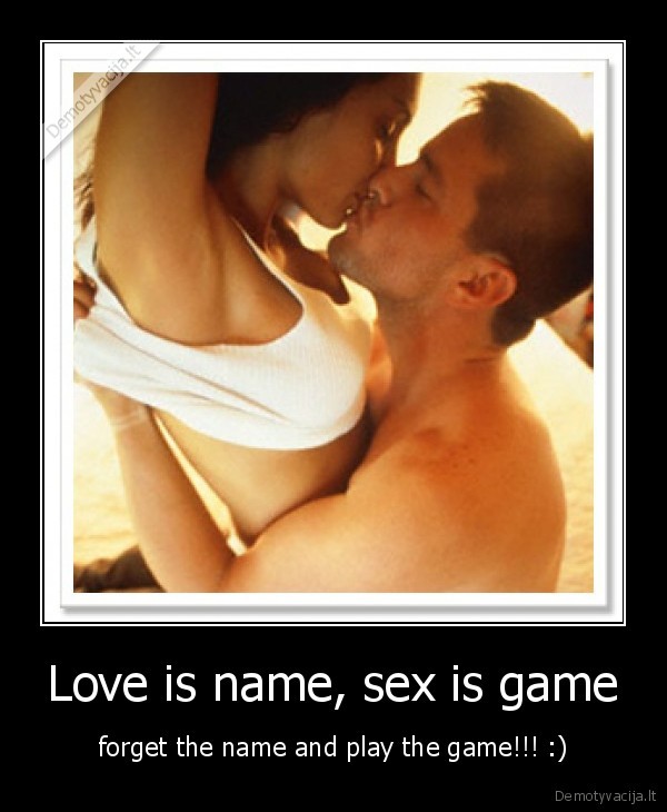 Love is name, sex is game