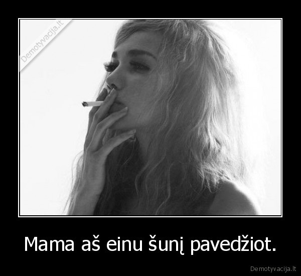 Mama aš einu šunį pavedžiot.